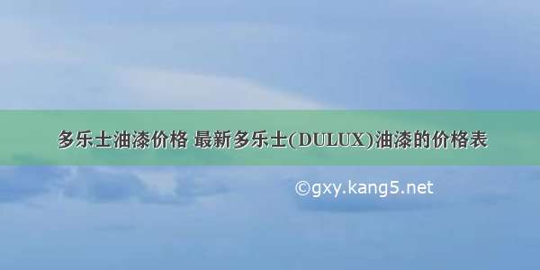 多乐士油漆价格 最新多乐士(DULUX)油漆的价格表