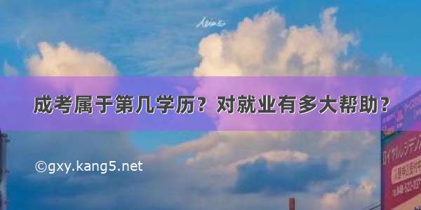 成考属于第几学历？对就业有多大帮助？