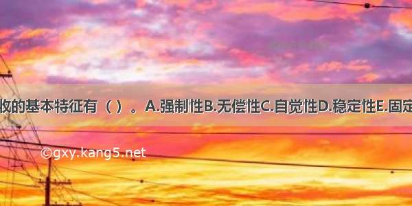 税收的基本特征有（ ）。A.强制性B.无偿性C.自觉性D.稳定性E.固定性