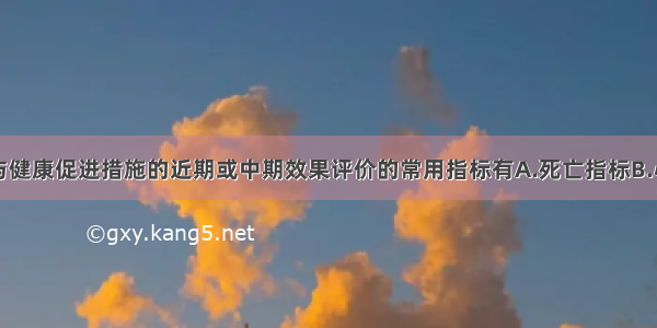 对健康教育与健康促进措施的近期或中期效果评价的常用指标有A.死亡指标B.心理指标C.行