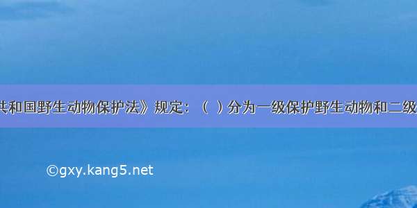 《中华人民共和国野生动物保护法》规定：（）分为一级保护野生动物和二级保护野生动物