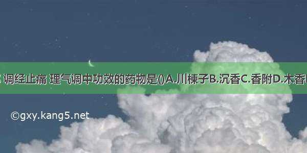 具有疏肝解郁 调经止痛 理气调中功效的药物是()A.川楝子B.沉香C.香附D.木香E.枳实ABCDE