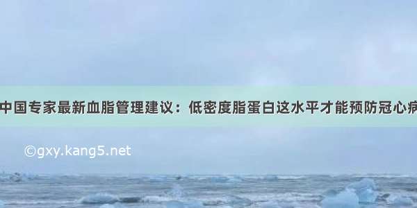 中国专家最新血脂管理建议：低密度脂蛋白这水平才能预防冠心病