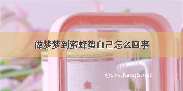 做梦梦到蜜蜂蛰自己怎么回事