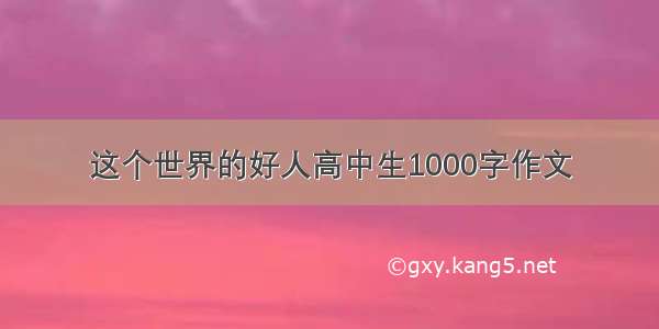 这个世界的好人高中生1000字作文