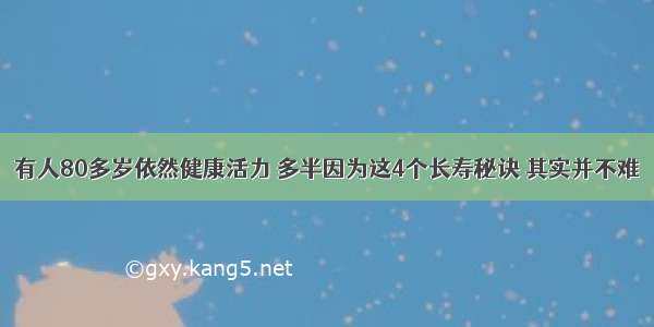 有人80多岁依然健康活力 多半因为这4个长寿秘诀 其实并不难