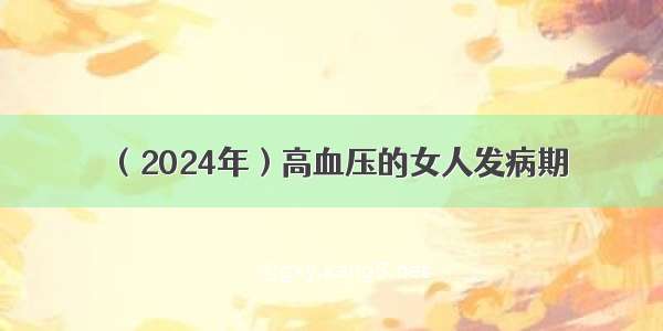 （2024年）高血压的女人发病期