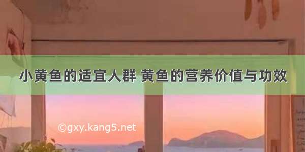 小黄鱼的适宜人群 黄鱼的营养价值与功效