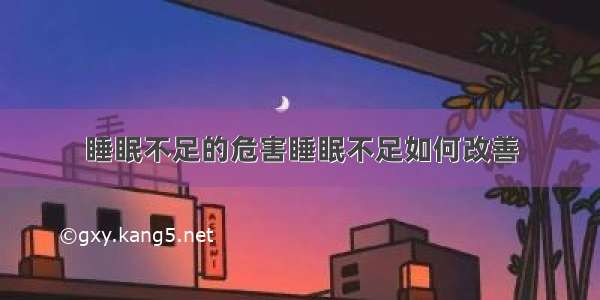 睡眠不足的危害睡眠不足如何改善