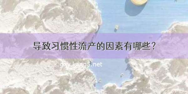 导致习惯性流产的因素有哪些？