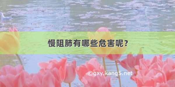 慢阻肺有哪些危害呢？