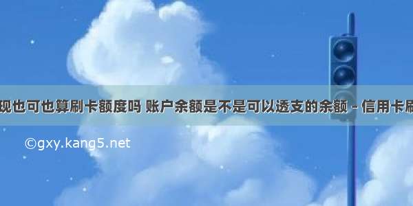 信用卡取现也可也算刷卡额度吗 账户余额是不是可以透支的余额 – 信用卡刷卡 – 前端