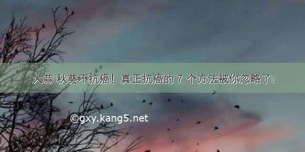 大蒜 秋葵不抗癌！真正抗癌的 7 个方法被你忽略了!