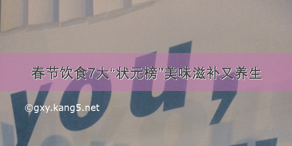 春节饮食7大“状元榜”美味滋补又养生