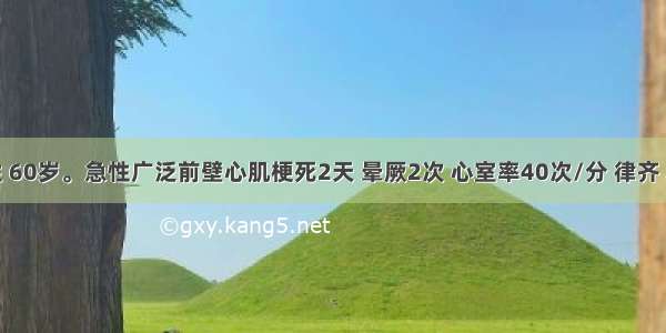 患者男性 60岁。急性广泛前壁心肌梗死2天 晕厥2次 心室率40次/分 律齐 心电图示