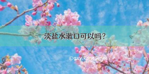 淡盐水漱口可以吗？