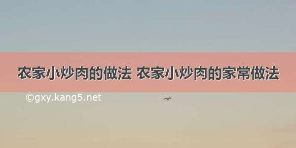 农家小炒肉的做法 农家小炒肉的家常做法