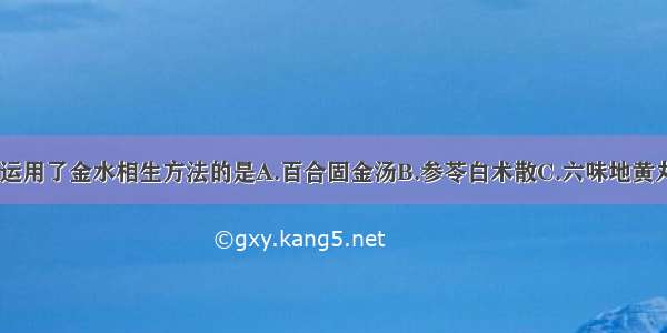 下列方剂中 运用了金水相生方法的是A.百合固金汤B.参苓白术散C.六味地黄丸D.一贯煎E.