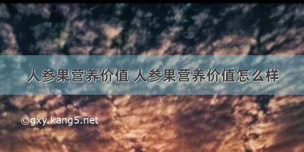 人参果营养价值 人参果营养价值怎么样