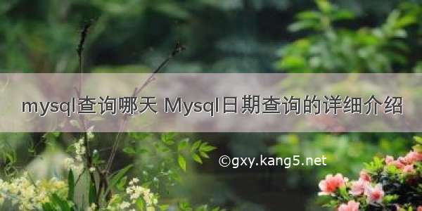 mysql查询哪天 Mysql日期查询的详细介绍