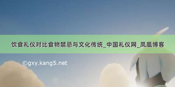 饮食礼仪对比食物禁忌与文化传统_中国礼仪网_凤凰博客