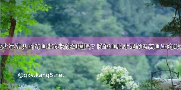 这些最常见的降血脂食物你知道吗？降低血脂才是预防高血压的源头