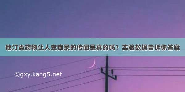 他汀类药物让人变痴呆的传闻是真的吗？实验数据告诉你答案