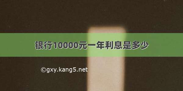 银行10000元一年利息是多少