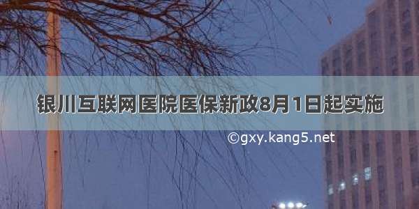 银川互联网医院医保新政8月1日起实施